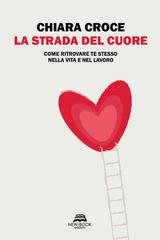 Chiara Croce - La strada del cuore. Come ritrovare te stesso nella vita e nel lavoro (2026)