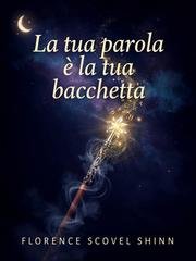 Florence Scovel - La tua parola è la tua bacchetta (2026)