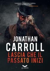 Jonathan Carroll - Lascia che il passato inizi (2022)