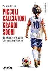 Giulio Mola - Piccoli calciatori grandi sogni. Splendori e miserie del calcio giovanile (2026)