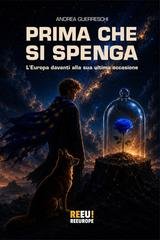 Andrea Guerreschi - Prima che si spenga. L’Europa davanti alla sua ultima occasione (2026)