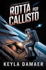 Keyla Damaer - Il Codice del Vigilante Vol. 6. Rotta per Callisto (2026)