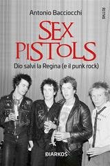 Antonio Bacciocchi - Sex Pistols. Dio salvi la regina (e il punk rock) (2023)