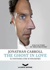 Jonathan Carroll - The Ghost in Love. Il fantasma che si innamorò (2015)