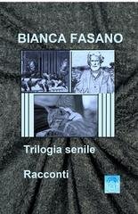 Bianca Fasano - Trilogia senile. Racconti (2026)