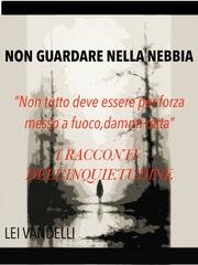 Lei Vandelli - Non guardare nella nebbia. I racconti dell'inquietudine (2026)